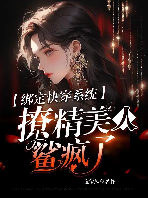绑定快穿系统!撩精美人鲨疯了
